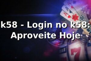 k58 - Login no k58: Aproveite Hoje