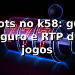 ⭐ Slots no k58: guia seguro e RTP dos jogos